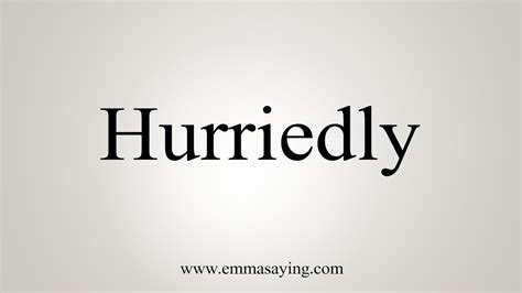 How to say hurriedly in Filipino .